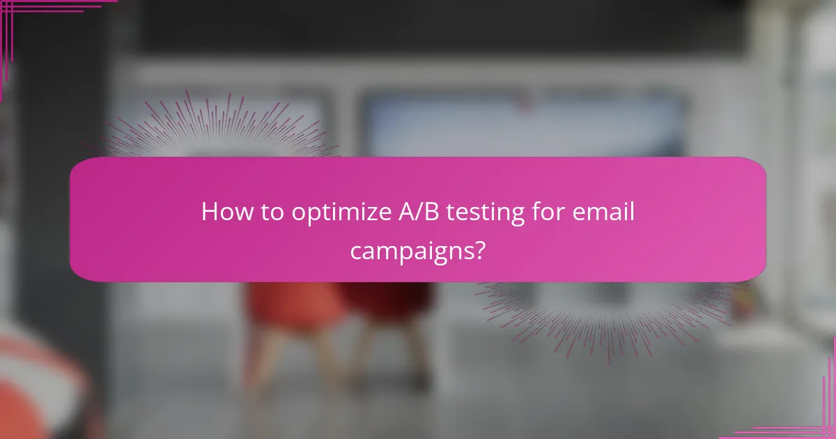 How to optimize A/B testing for email campaigns?