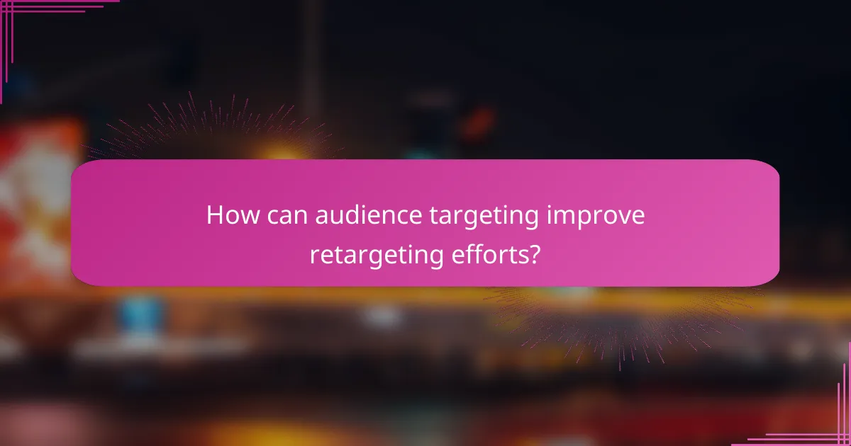 How can audience targeting improve retargeting efforts?