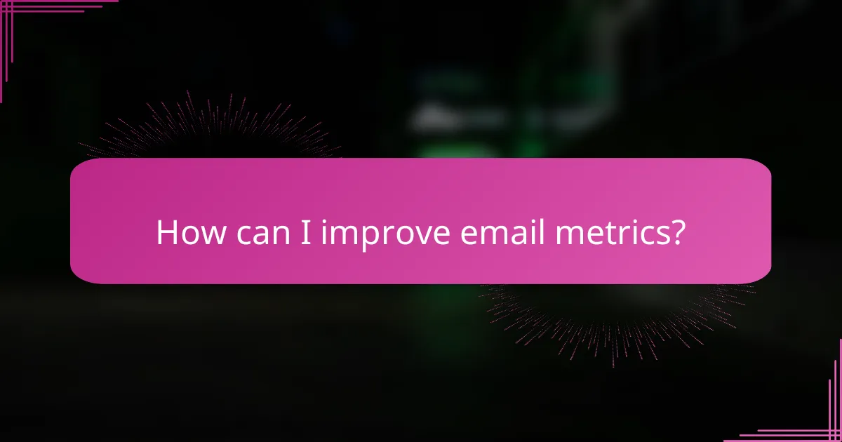 How can I improve email metrics?