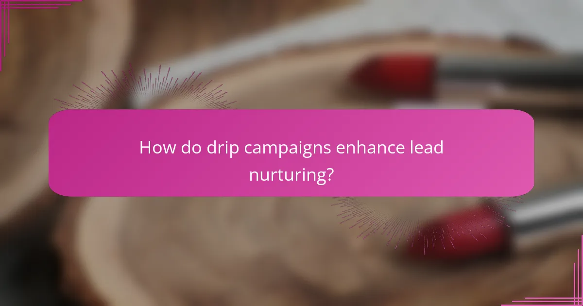 How do drip campaigns enhance lead nurturing?