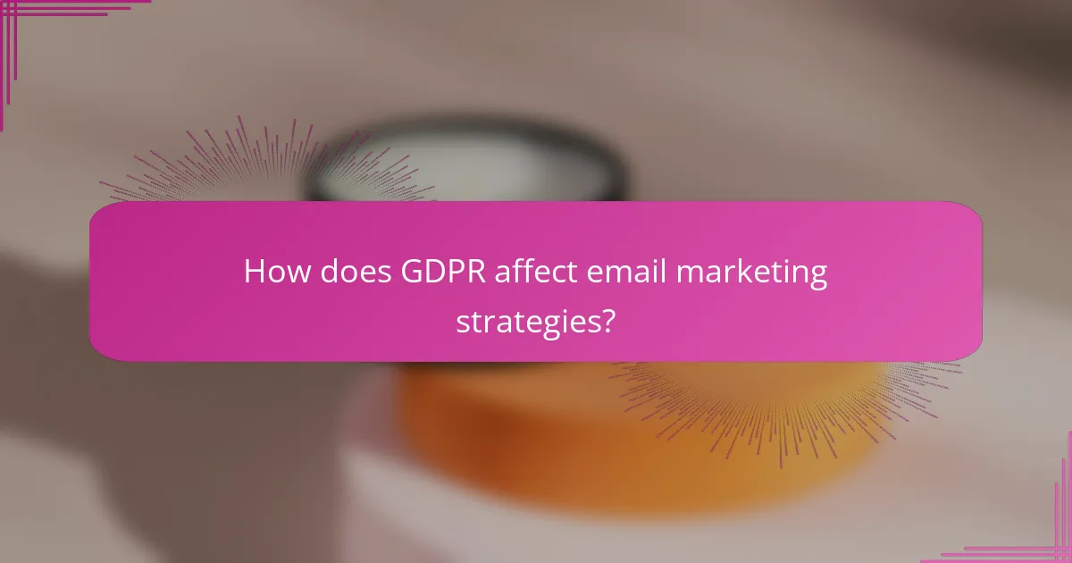 How does GDPR affect email marketing strategies?