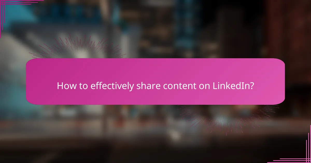 How to effectively share content on LinkedIn?