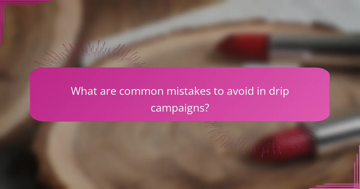 What are common mistakes to avoid in drip campaigns?