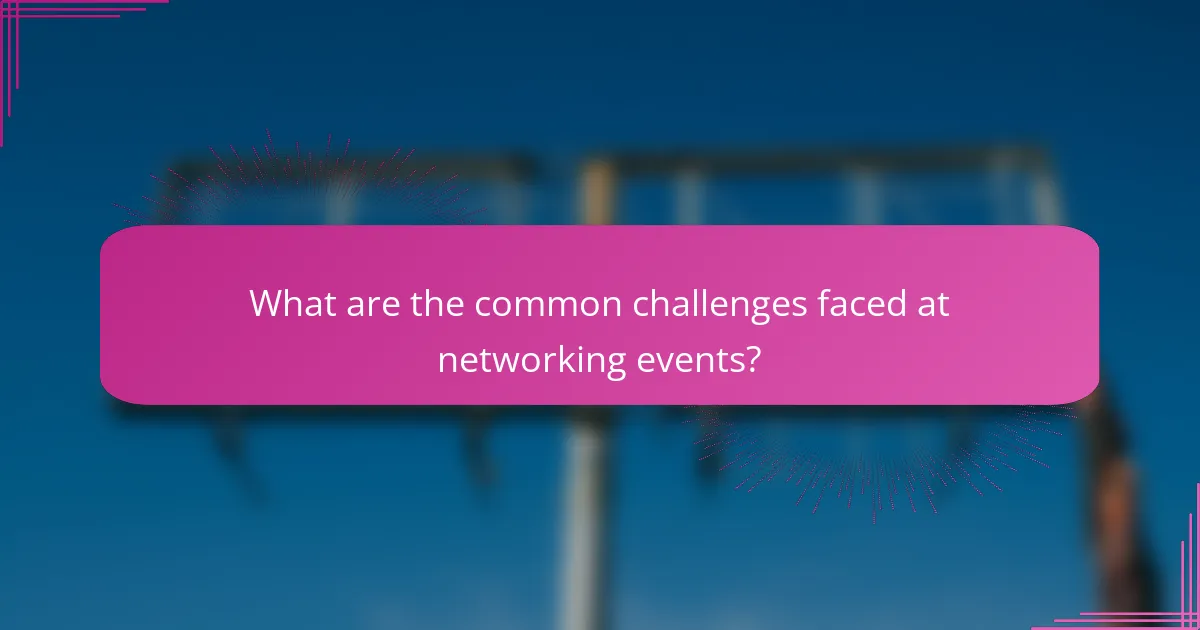 What are the common challenges faced at networking events?