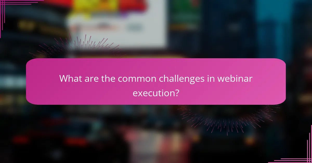 What are the common challenges in webinar execution?