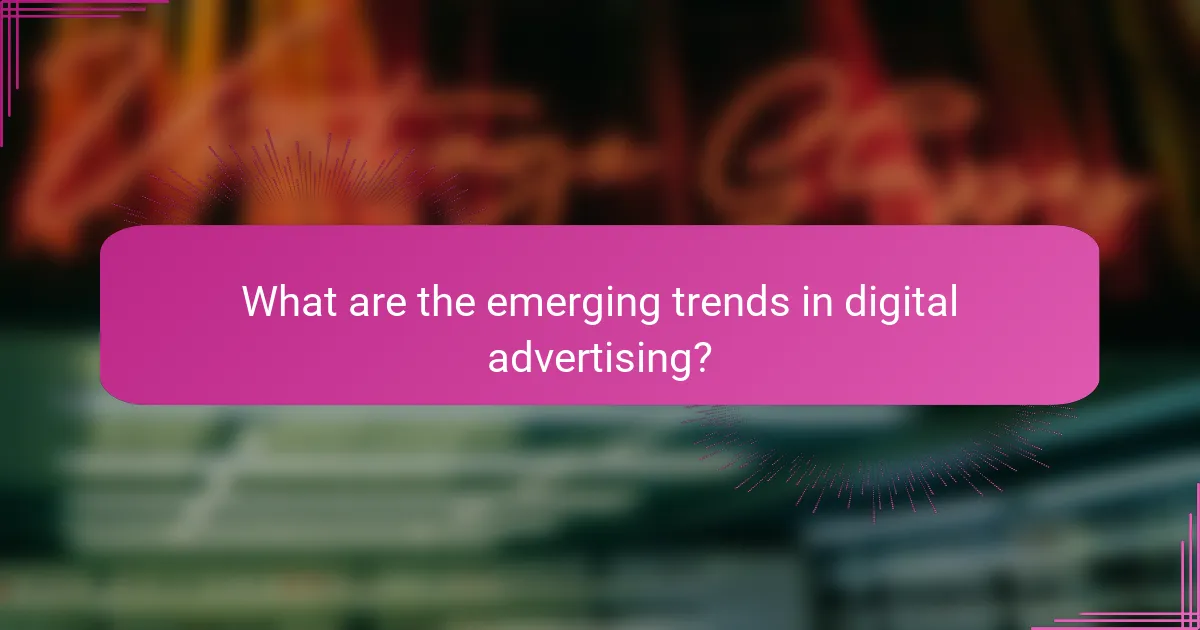 What are the emerging trends in digital advertising?