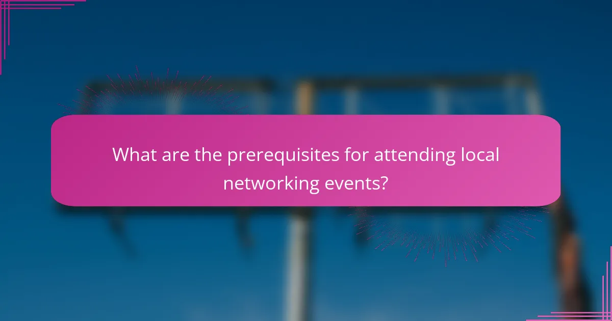 What are the prerequisites for attending local networking events?