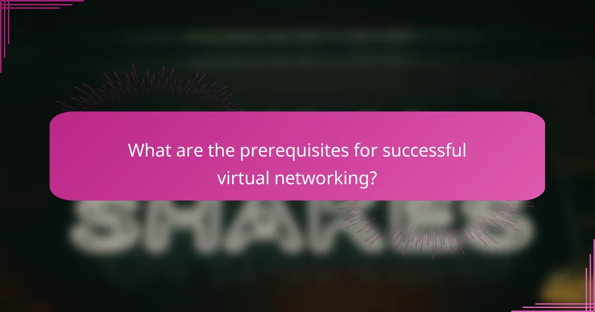 What are the prerequisites for successful virtual networking?