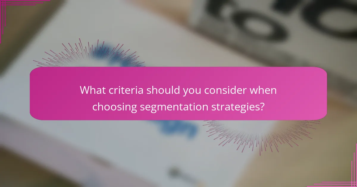 What criteria should you consider when choosing segmentation strategies?