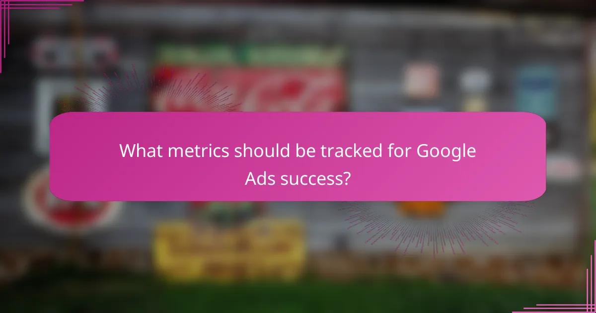 What metrics should be tracked for Google Ads success?