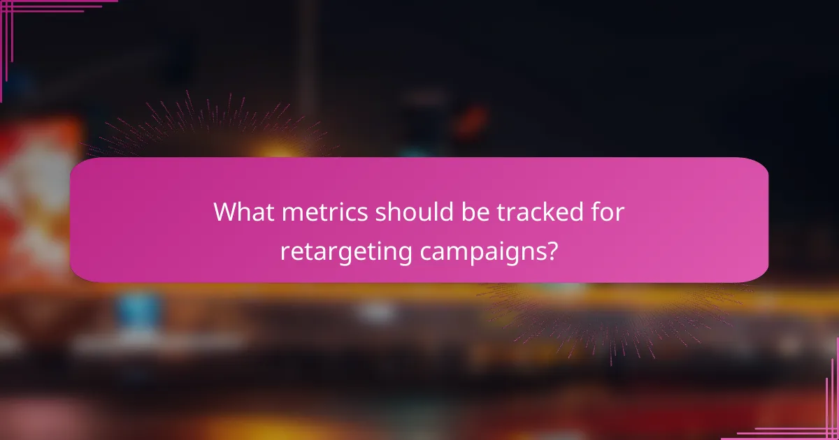 What metrics should be tracked for retargeting campaigns?