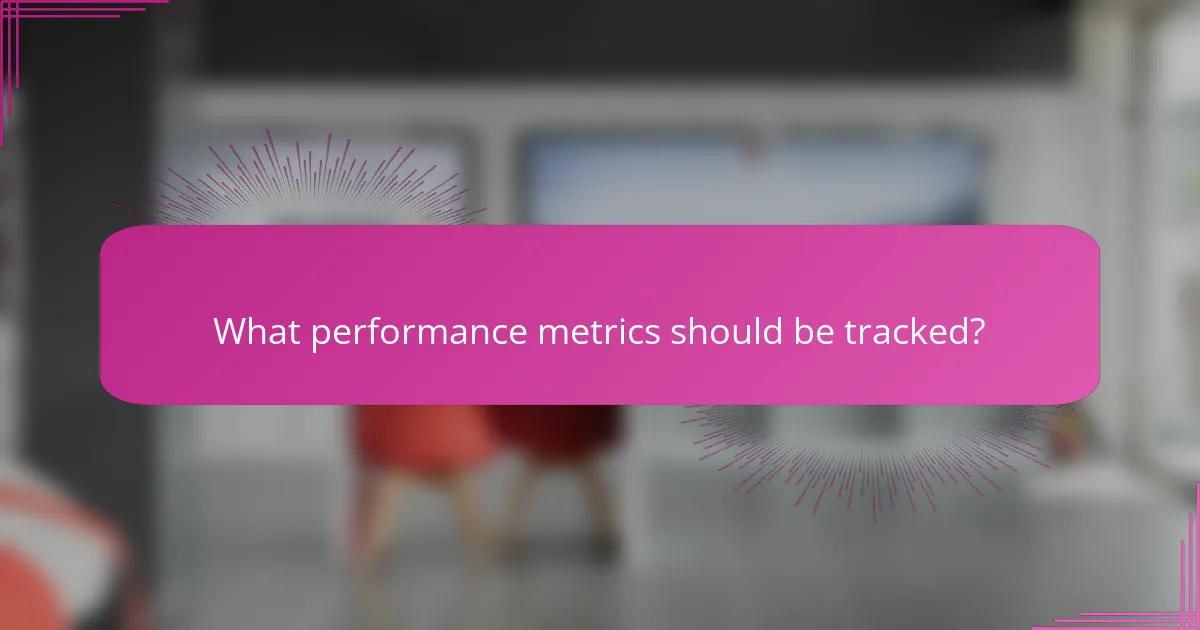 What performance metrics should be tracked?