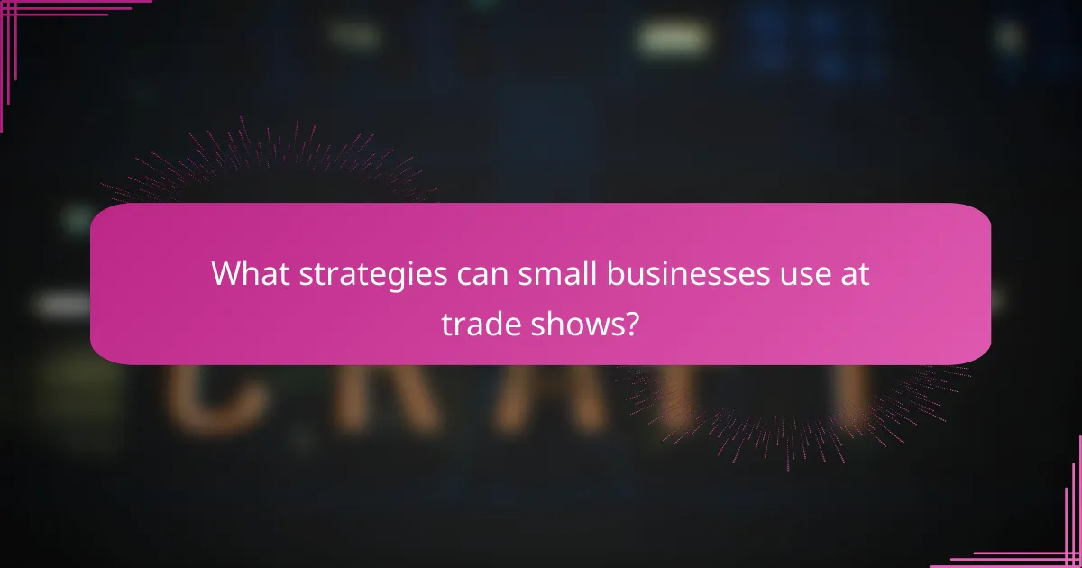 What strategies can small businesses use at trade shows?