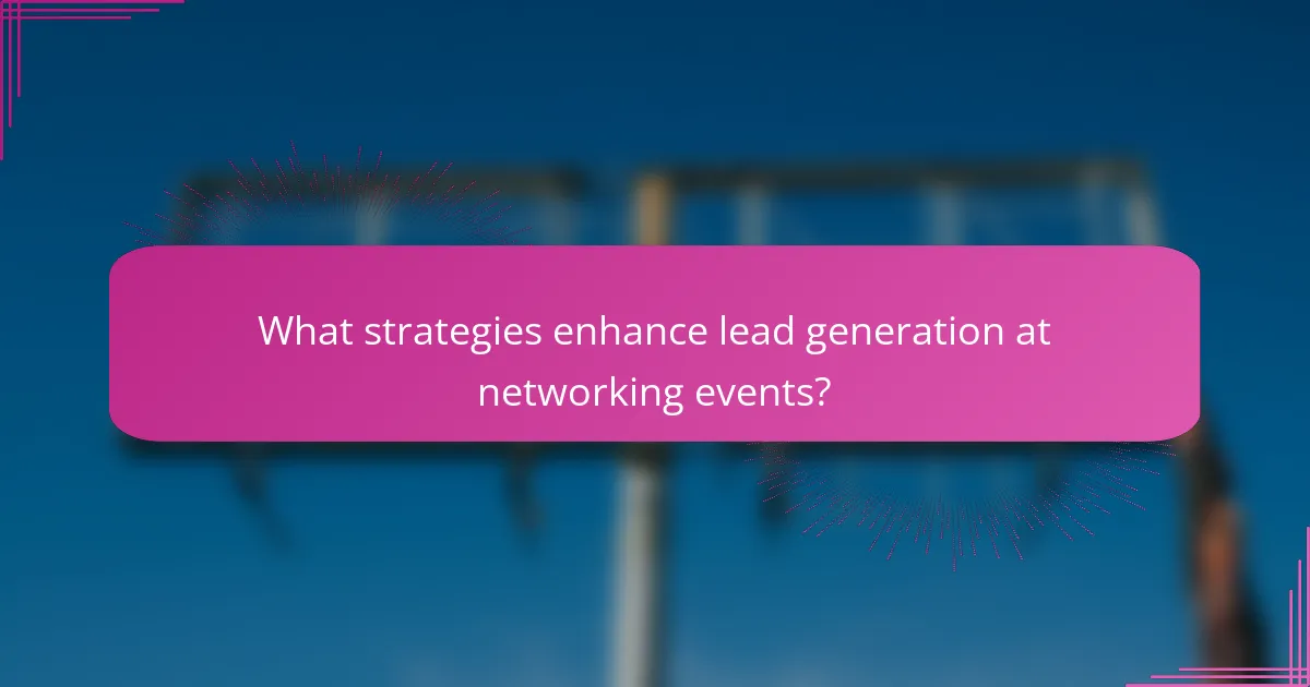 What strategies enhance lead generation at networking events?